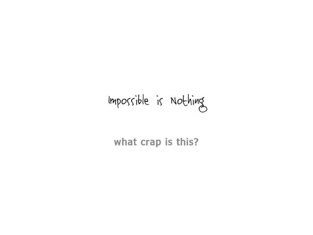 Impossible is Nothing?