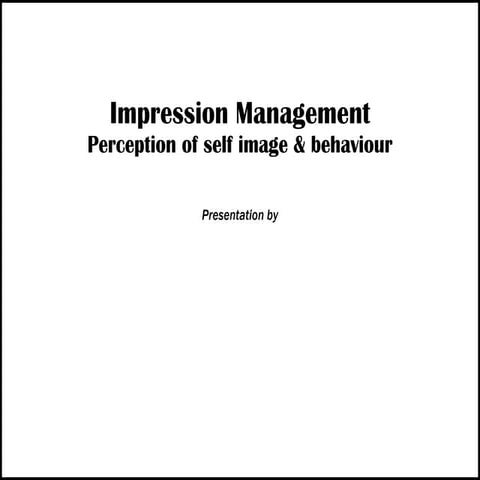 Impression ManagementPerception of self image & behaviour