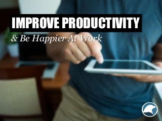 Improve Productivity & Be Happier At Work