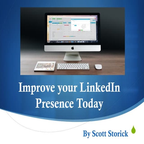 Improve your LinkedIn Presence Today by Scott Storick