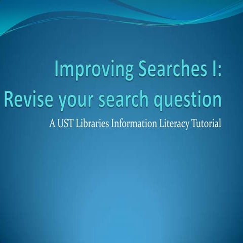 Improving searches I: Revise your search question