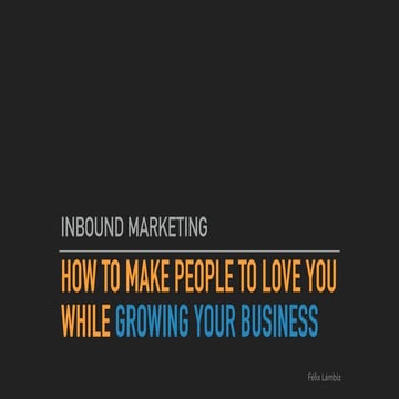 Inbound Marketing - How to Make People to Love You While Growing Your Business