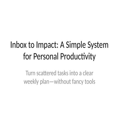 Inbox to Impact: Mastering a Simple System for Personal Productivity ...
