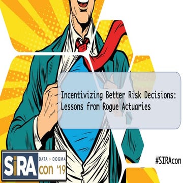 Incentivizing Better Risk Decisions - Lessons from Rogue Actuaries - SIRAcon ...