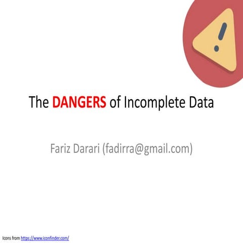 The DANGERS of Incomplete Data