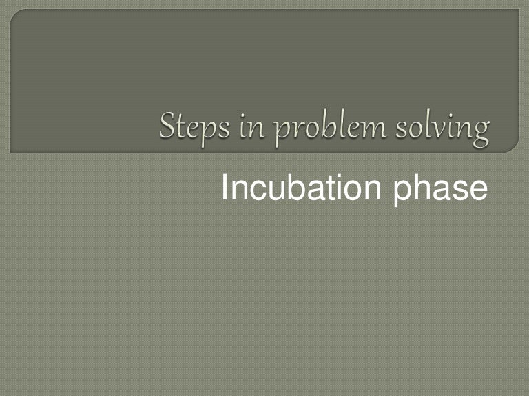 Incubation phase steps in problem solving