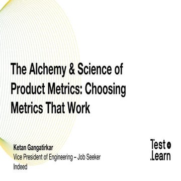 Test & Learn: The Alchemy & Science of Product Metrics - Choosing Metrics Tha...
