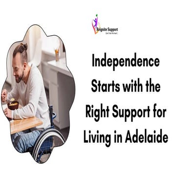 Independence Starts with the Right Support for Living in Adelaide | PDF