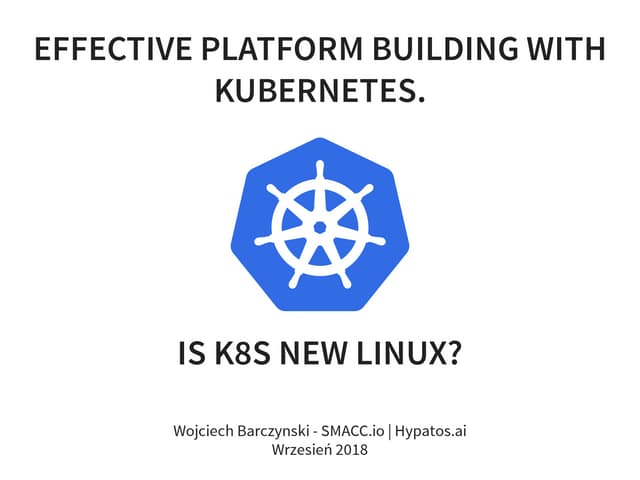Effective Kubernetes - Is Kubernetes the new Linux? Is the new Application Se...