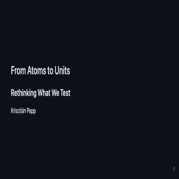From atoms to units - Rethinking what we test - Krisztian Papp