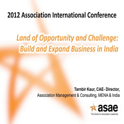 India Land of Opportunity - ASAE IC 2012 Tarnbir Kaur,CAE