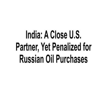 India A Close U.S. Partner, Yet Penalized for Russian Oil Purchases.pptx