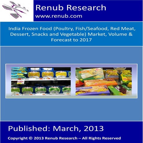  India Frozen Food (Poultry, Fish/Seafood, Red Meat, Dessert, Snacks and Vegetable) Market, Volume & Forecast to 2017