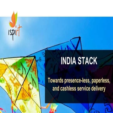 India Stack - Towards Presence-less, paperless and cashless service delivery....