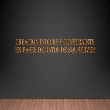Creacion índices y constraints en bases de datos de SQL server.pptx
