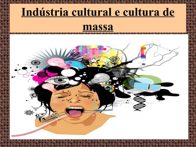 Industria Cultural e Cultura de Massa | PPT