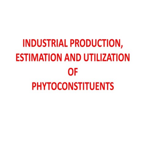 Industrial production, estimation and Utilization of Phytoconstituents