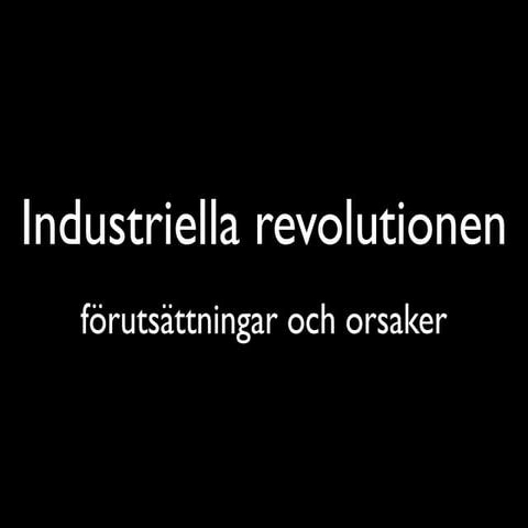 Industriella Revolutionen, förutsättningar och orsaker.