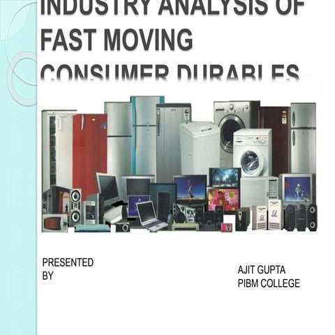 Industry analysis of fast moving  consumer durables   by ajit gupta