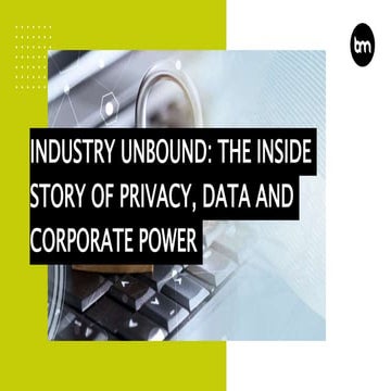 Industry Unbound: The Inside Story of Privacy, Data and Corporate Power