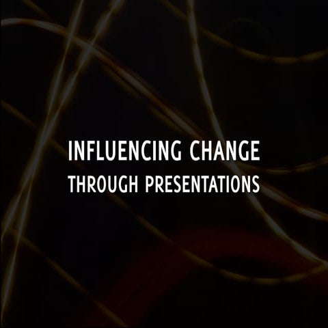 Influencing change through presentations