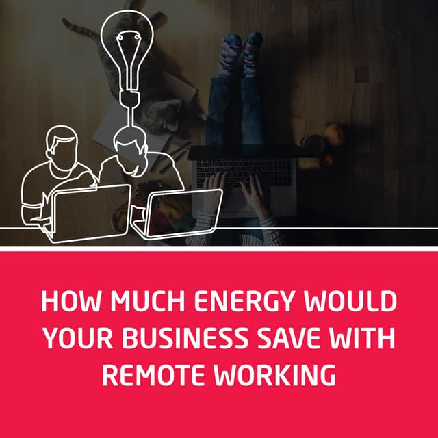 How Much Energy Would Your Business Save With Remote Working