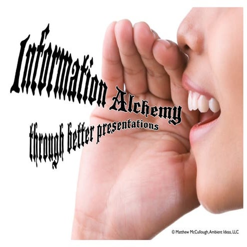 Information Alchemy Through Better Presentations