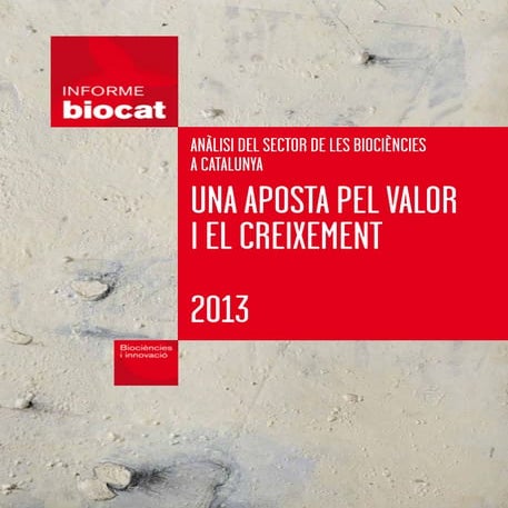 Informe Biocat 2013: Anàlisi del sector de les biociències a Catalunya. Una a...