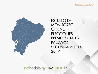 Informe Monitero Online Elecciones Presidenciales Ecuador 2017