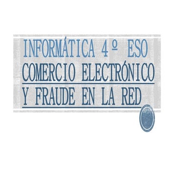 Informática 4º eso comercio electrónico y fraude en