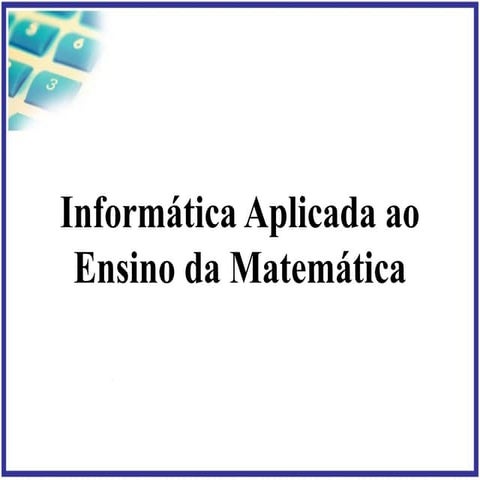 Informática Aplicada ao Ensino da Matemática.pptx