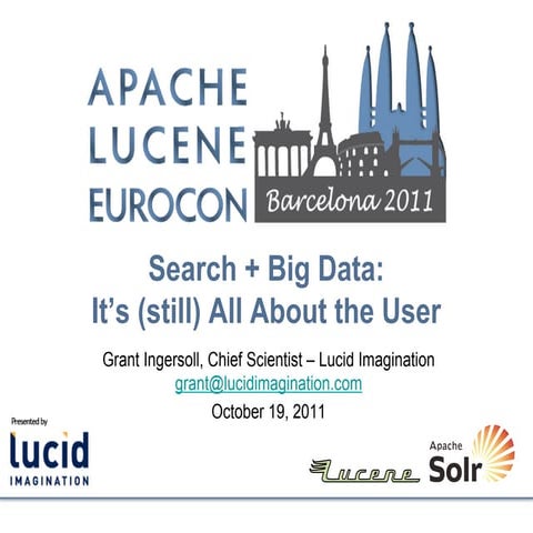 Search + Big Data: It's (still) All About the User- Grant Ingersoll