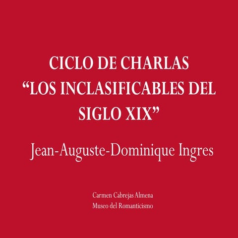 CICLO DE CHARLAS “LOS INCLASIFICABLES DEL ARTE DEL SIGLO XIX”. Jean Auguste D...