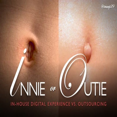 "Innie" or "Outie" In-house Digital Experience vs. Outsourcing