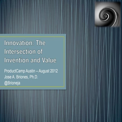 Innovation: The Intersection of Invention and Value.  Jose A. Briones, Ph.D.
