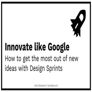 Innovate like Google with Design Sprints by Kamil Barbarski - kamilbbs.com