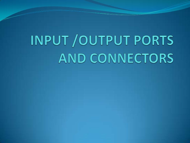 Input output ports and connectors