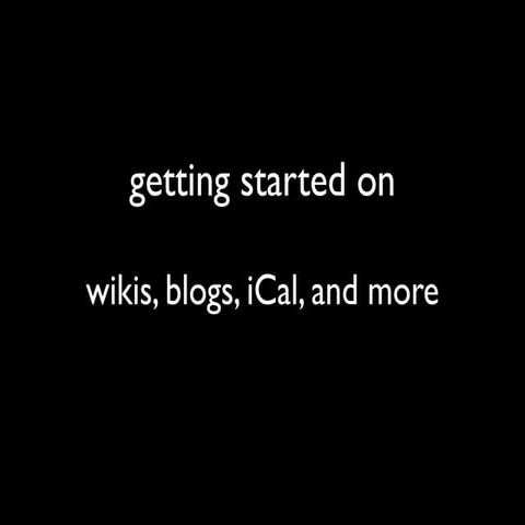 getting started on wikis, blogs, iCal, and more