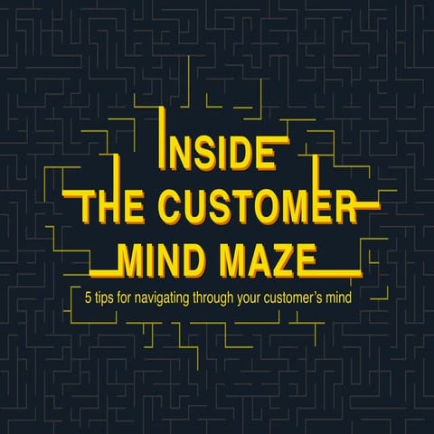 Inside the customer mind maze: 5 tips for navigating through your customer’s ...