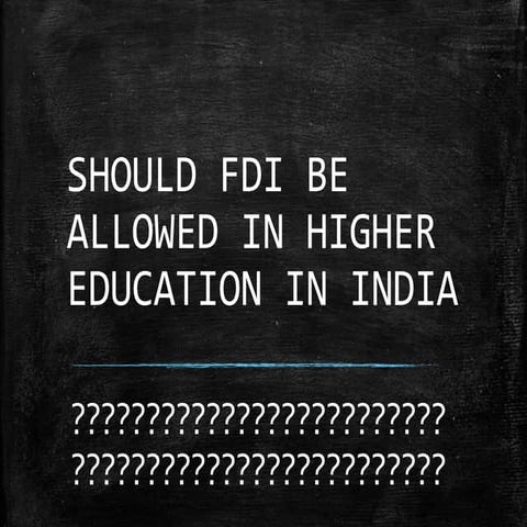 SHOULD FDI BE ALLOWED IN HIGHER EDUCATION SYSTEM IN INDIA