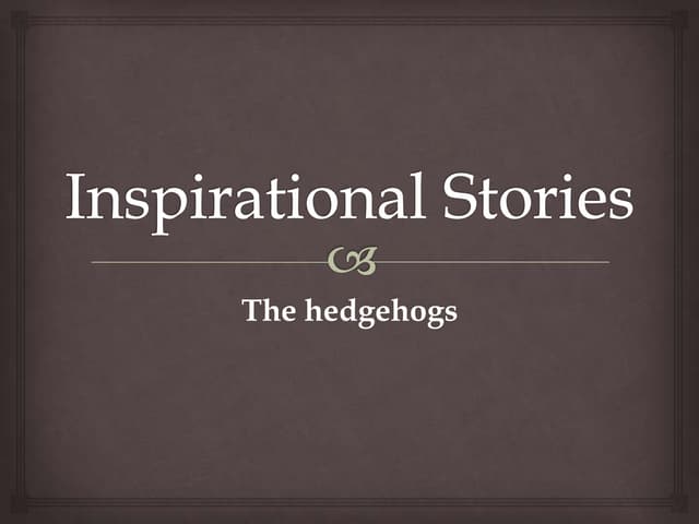 Inspirational stories   the hedge hogs
