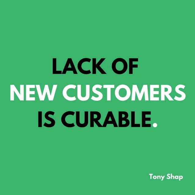 Lack of new customers is curable.