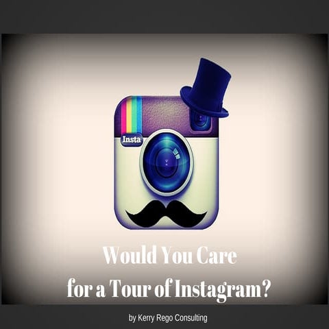 Would You Care for a Tour of Instagram? by Kerry Rego