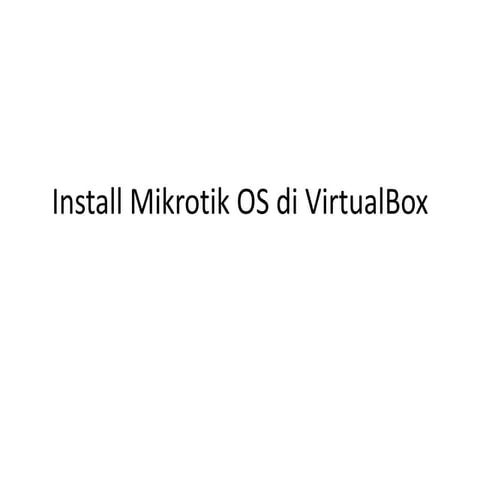 Install Mikrotik OS di VirtualBox.pptx