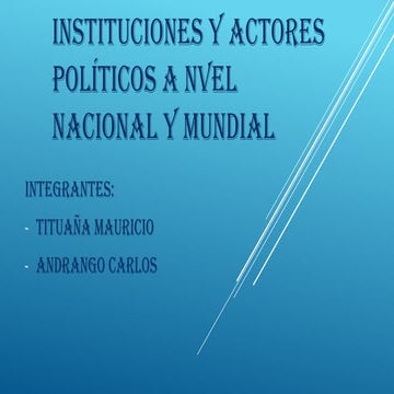 Instituciones y actores políticos a nvel nacional y mundial