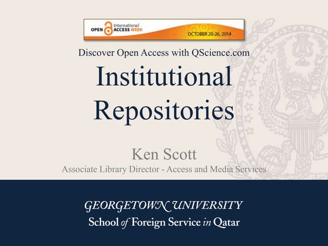 Institutional respositories - Ken Scott (Georgetown University Qatar) - #OAWeek2014