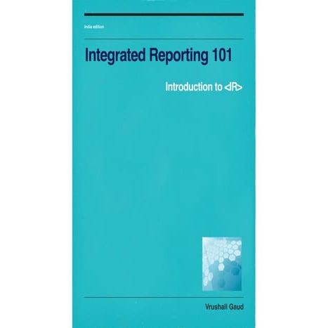Integrated reporting 101; Getting started with Integrated Reporting in India
