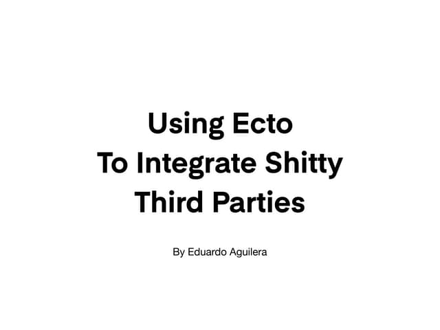Integrating 3rd parties with Ecto -  Eduardo Aguilera | Elixir Club Ukraine