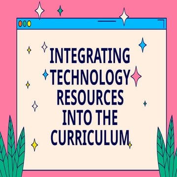 INTEGRATING TECHNOLOGY RESOURCES INTO THE CURRICULUM.pptx