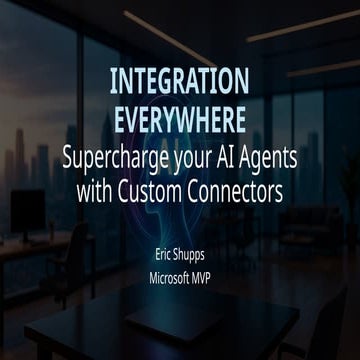 Integration Everywhere - Supercharge Your AI Agents with Custom Connectors.pptx